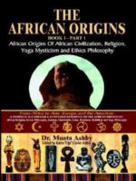 The African Origins Volume 1: African Origins of Civilization, Religion and Yoga Spirituality and Ethics Philosophy