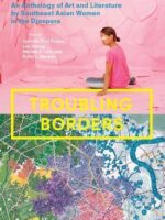 Troubling Borders: An Anthology of Art and Literature by Southeast Asian Women in the Diaspora