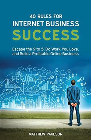 40 Rules for Internet Business Success: Escape the 9 to 5, Do Work You Love, Build a Profitable Online Business and Make Money Online