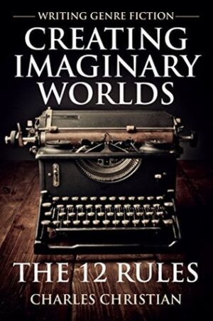Writing Genre Fiction: Creating Imaginary Worlds: The 12 Rules