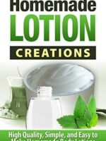 HOMEMADE LOTION: High Quality, Simple, and Easy to Make Homemade Lotions that Will Nourish Your Skin - Homemade LOTION Making