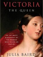 Victoria The Queen: An Intimate Biography of the Woman Who Ruled an Empire