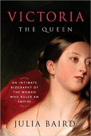 Victoria The Queen: An Intimate Biography of the Woman Who Ruled an Empire