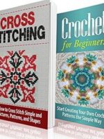 Cross Stitching and Crochet for Beginners: Learn How to Cross Stitch and Crochet the Quick and Simple Way: Cross Stitching: Cross Stitching and Crochet ... Embroidary, Crafts Hobbies and Home)