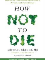 How Not to Die: Discover the Foods Scientifically Proven to Prevent and Reverse Disease