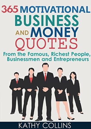 365 Motivational Business And Money Quotes From the Famous, Richest People, Businessmen and Entrepreneurs