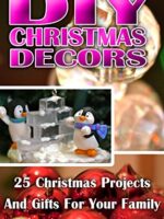 DIY Christmas Decors: 25 Christmas Projects And Gifts For Your Family