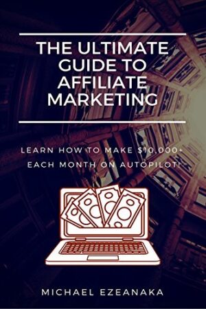 Affiliate Marketing: Learn How to Make $10,000+ Each Month on Autopilot.