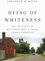 Dying of Whiteness: How the Politics of Racial Resentment Is Killing America's Heartland