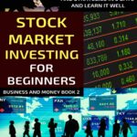 Stock Market Investing For Beginners: Learn The Basics Of Stock Market Investing And Strategies In 5 Days And Learn It Well