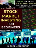 Stock Market Investing For Beginners: Learn The Basics Of Stock Market Investing And Strategies In 5 Days And Learn It Well