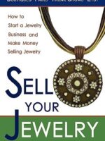 Sell Your Jewelry: How to Start a Jewelry Business and Make Money Selling Jewelry at Boutiques, Fairs, Trunk Shows, and Etsy.