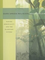 Dark Green Religion: Nature Spirituality and the Planetary Future